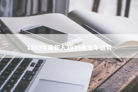 1989年属蛇人2025年全年运势