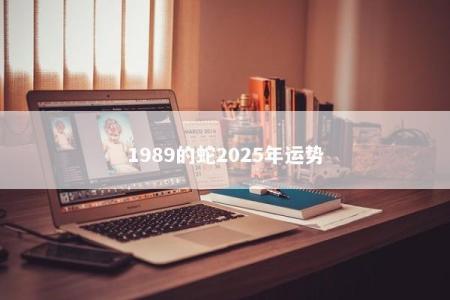 1989的蛇2025年运势